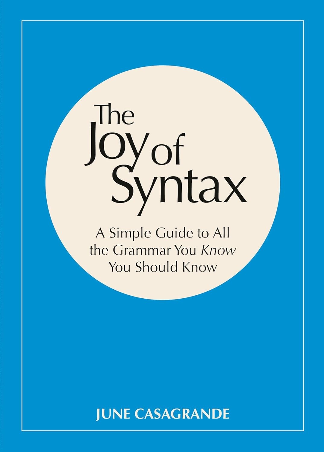 The Joy of Syntax: A Simple Guide to All the Grammar You Know You ...